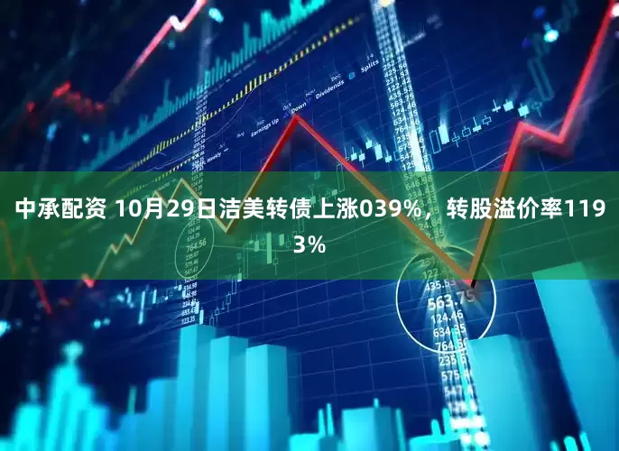 中承配资 10月29日洁美转债上涨039%，转股溢价率1193%